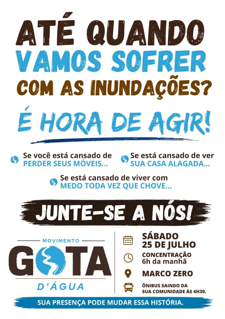A imagem de um cartaz que traz uma mensagem direta e mobilizadora: “Até quando vamos sofrer com as inundações? É hora de agir!”. Ele convoca moradores cansados de perder móveis, ver suas casas alagadas e viver com medo sempre que chove a se unir ao Movimento Gota D’Água. O ato está marcado para sábado, 25 de julho, com concentração às 6h da manhã no Marco Zero, em Recife. Haverá ônibus saindo das comunidades às 4h30, e o texto encerra com o chamado: “Sua presença pode mudar essa história”.