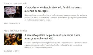 Captura de tela de uma página de notícias com duas matérias da seção “Opinião” da Folha de S.Paulo. A primeira matéria tem o título “Não podemos confundir a força do feminismo com a ausência de ameaças” e é acompanhada por uma foto de uma manifestação, na qual aparece um cartaz com a frase “Misoginia não pode seguir impune”. A segunda matéria tem o título “A ascensão política de pautas antifeministas é uma ameaça às mulheres? NÃO” e traz a foto de uma pessoa usando óculos em meio a um grupo. A página apresenta também trechos dos textos e as datas de publicação das duas opiniões.